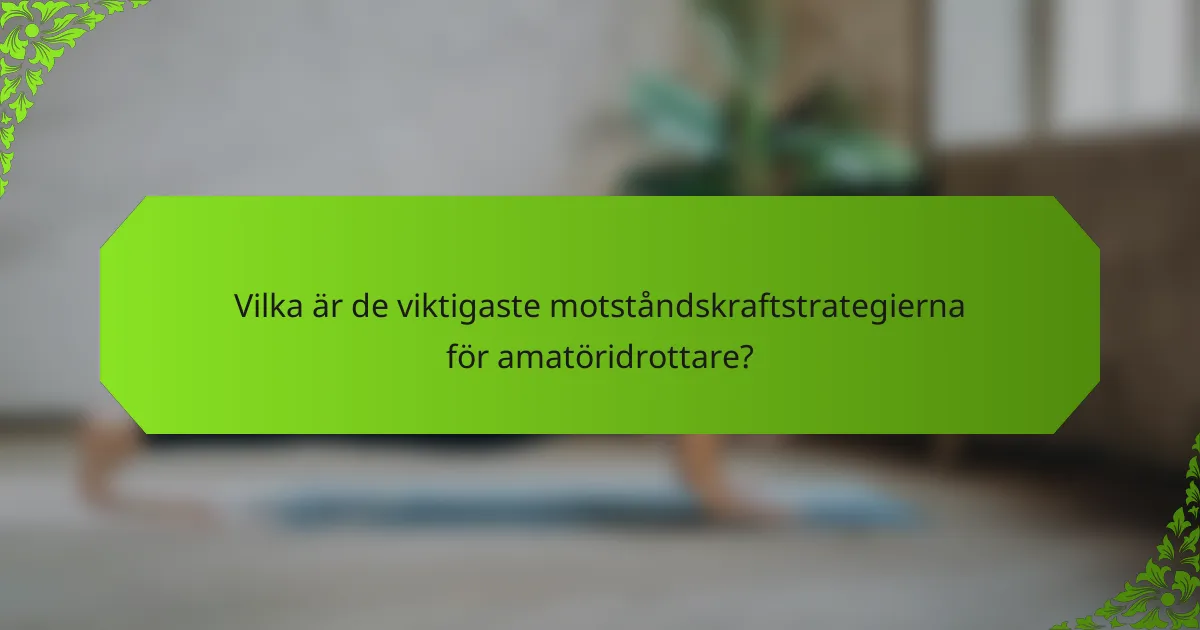 Vilka är de viktigaste motståndskraftstrategierna för amatöridrottare?
