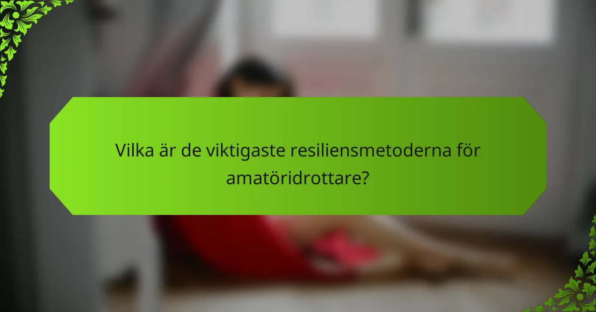 Vilka är de viktigaste resiliensmetoderna för amatöridrottare?