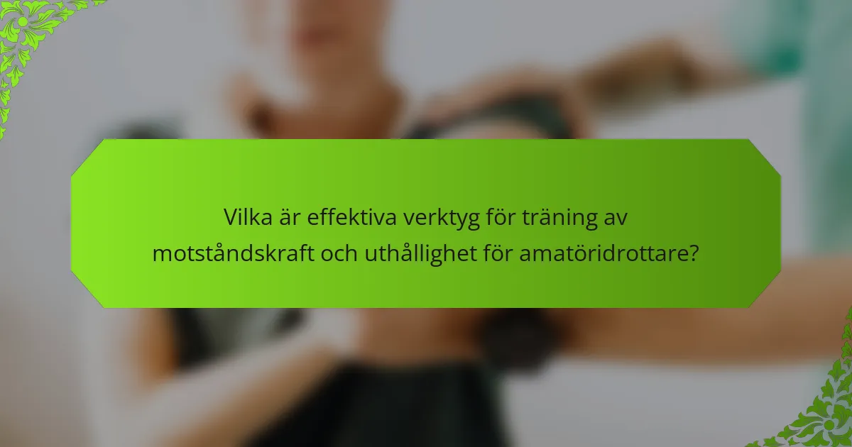 Vilka är effektiva verktyg för träning av motståndskraft och uthållighet för amatöridrottare?