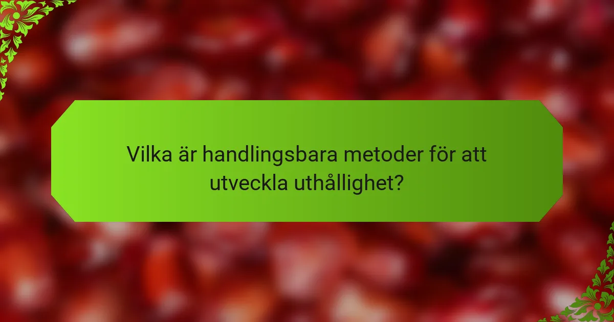 Vilka är handlingsbara metoder för att utveckla uthållighet?