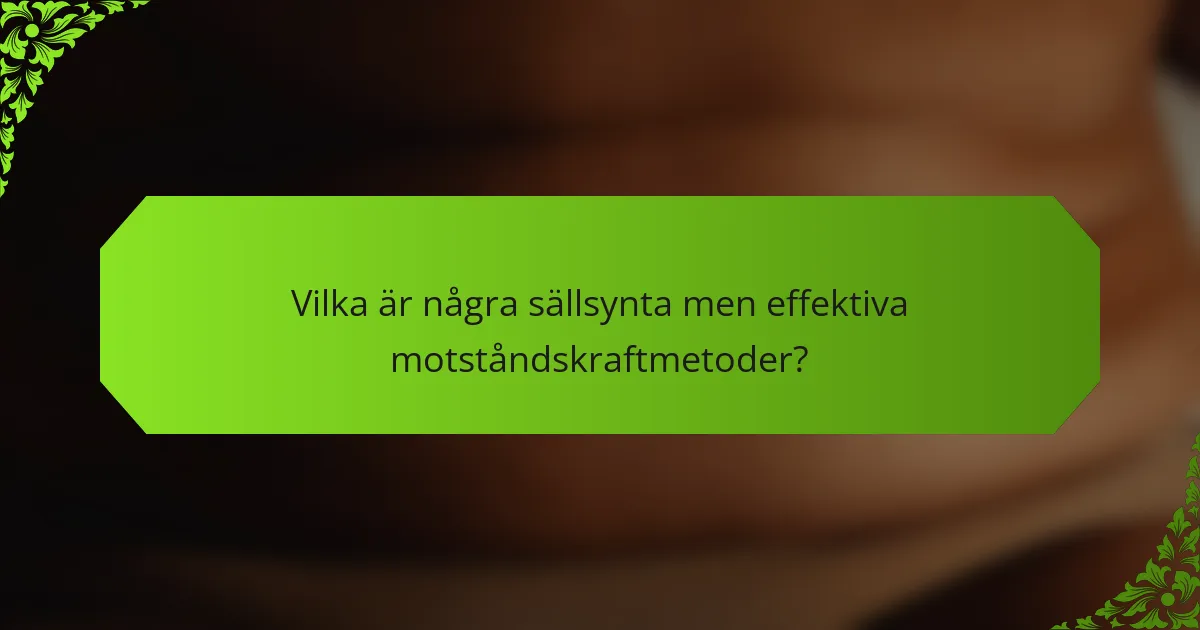 Vilka är några sällsynta men effektiva motståndskraftmetoder?
