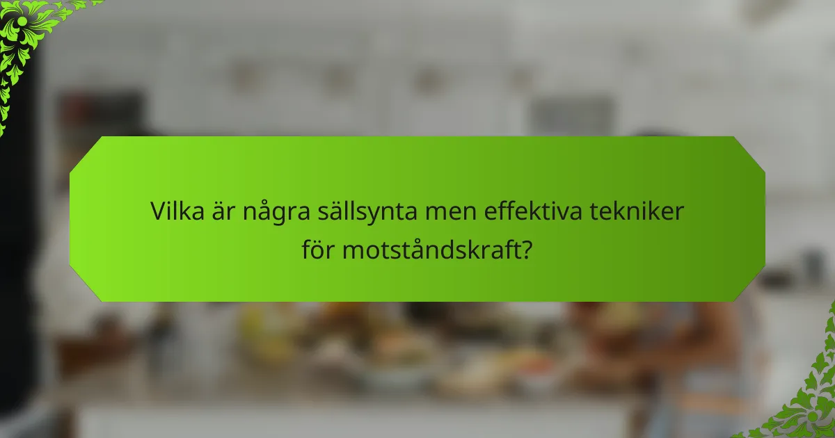 Vilka är några sällsynta men effektiva tekniker för motståndskraft?