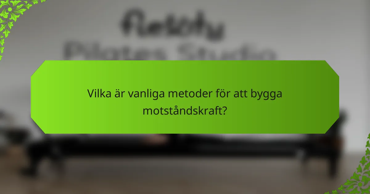 Vilka är vanliga metoder för att bygga motståndskraft?