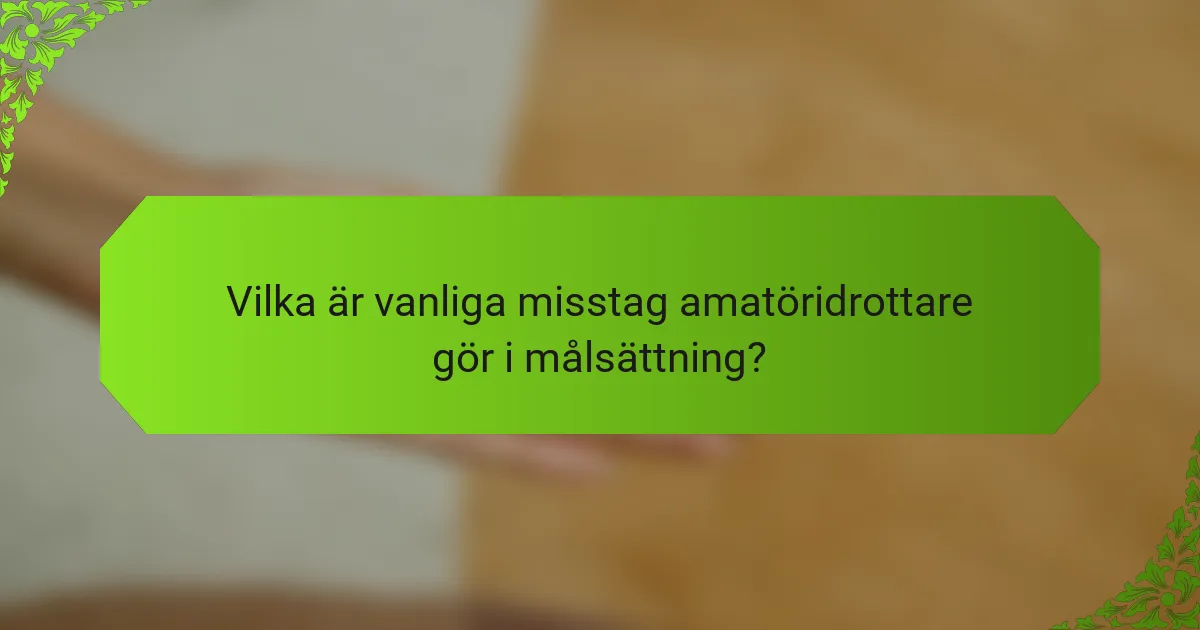 Vilka är vanliga misstag amatöridrottare gör i målsättning?