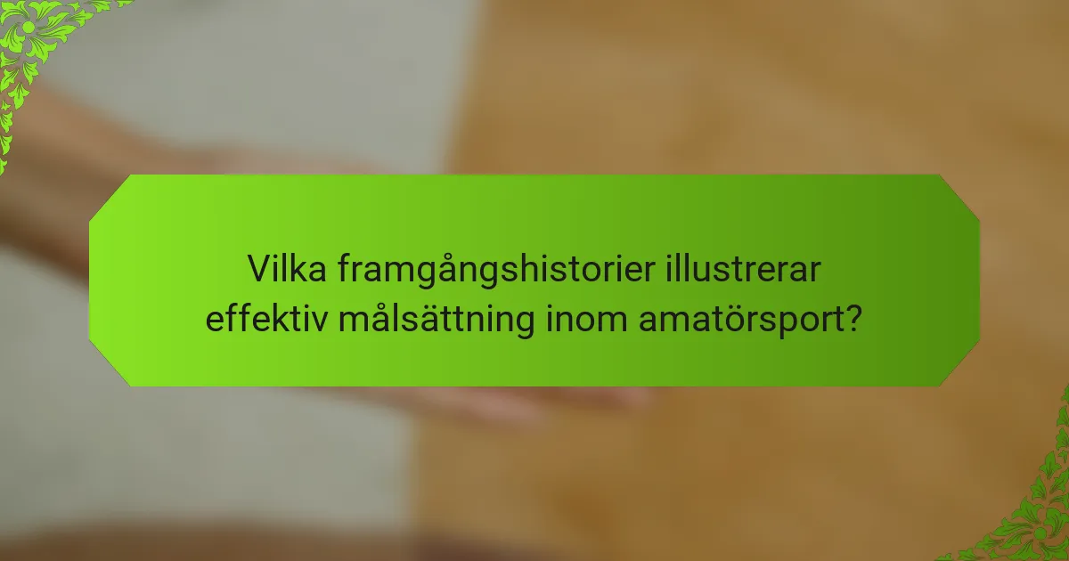 Vilka framgångshistorier illustrerar effektiv målsättning inom amatörsport?