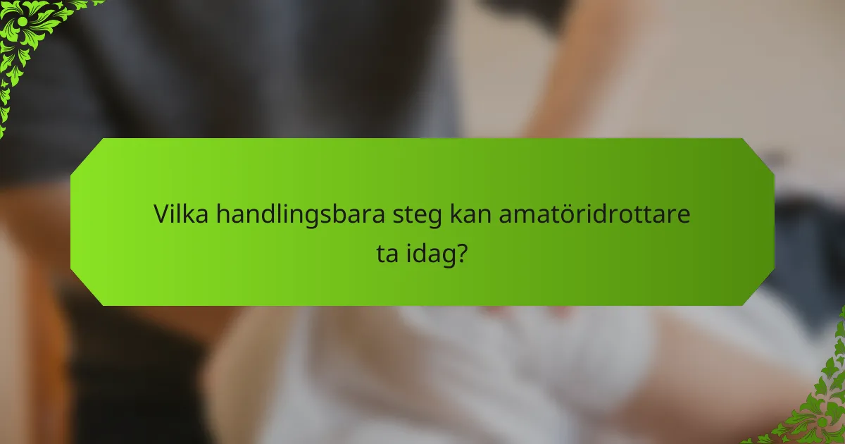 Vilka handlingsbara steg kan amatöridrottare ta idag?