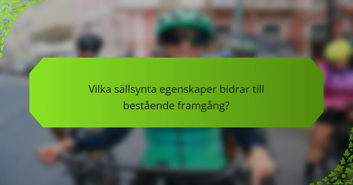 Vilka sällsynta egenskaper bidrar till bestående framgång?