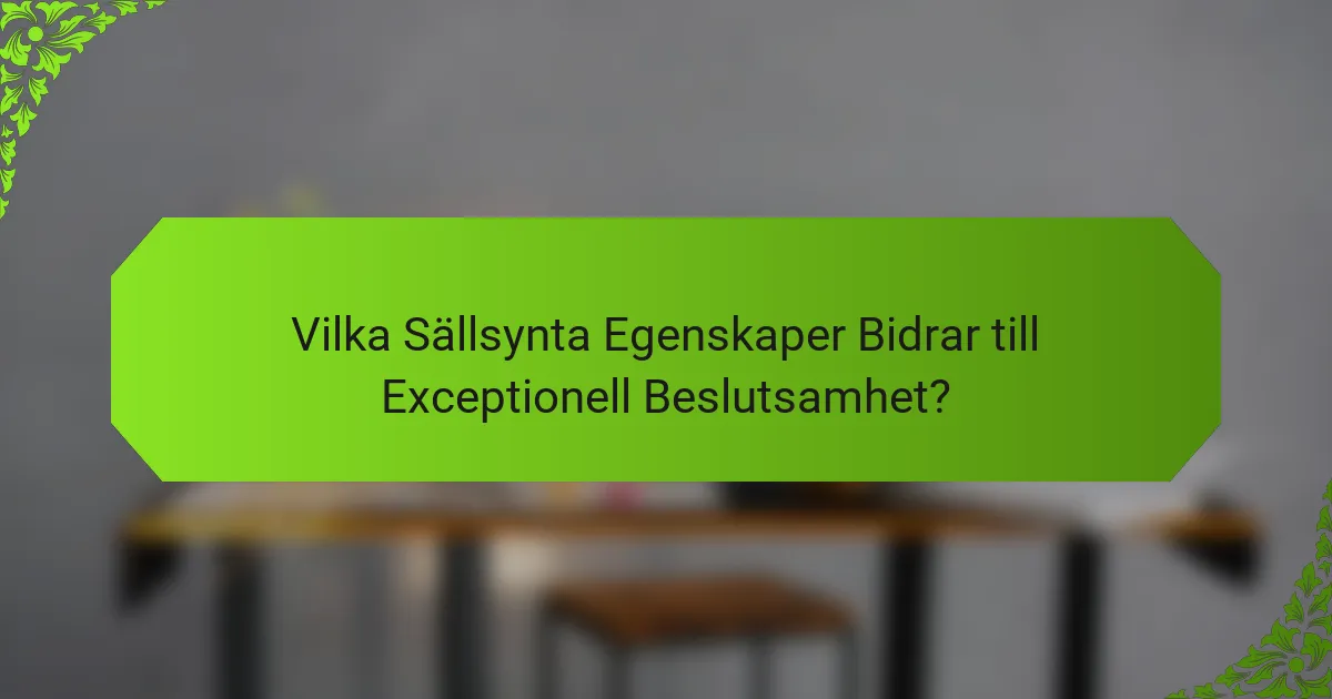 Vilka Sällsynta Egenskaper Bidrar till Exceptionell Beslutsamhet?