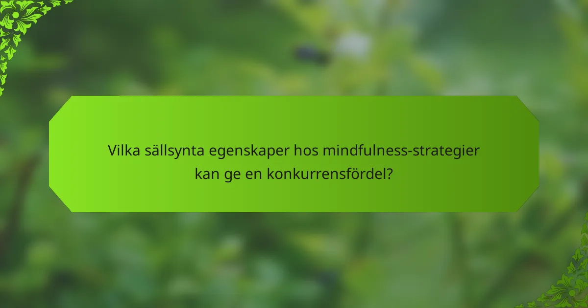 Vilka sällsynta egenskaper hos mindfulness-strategier kan ge en konkurrensfördel?