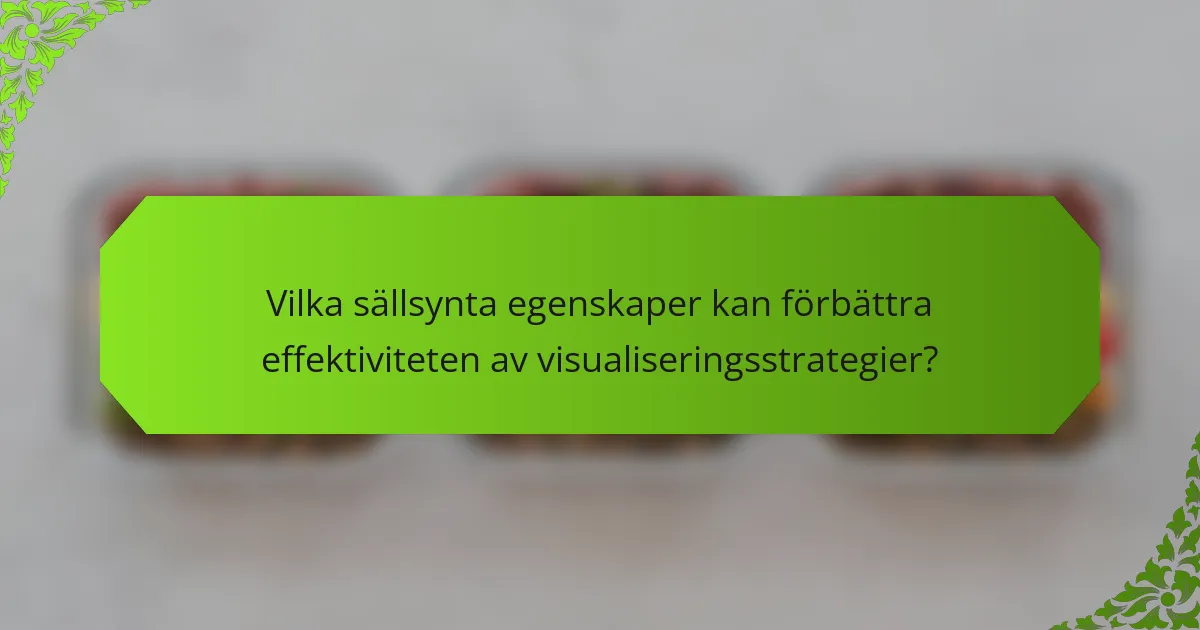Vilka sällsynta egenskaper kan förbättra effektiviteten av visualiseringsstrategier?