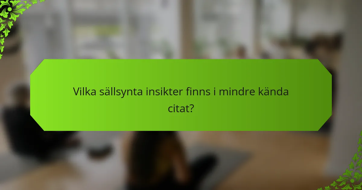 Vilka sällsynta insikter finns i mindre kända citat?