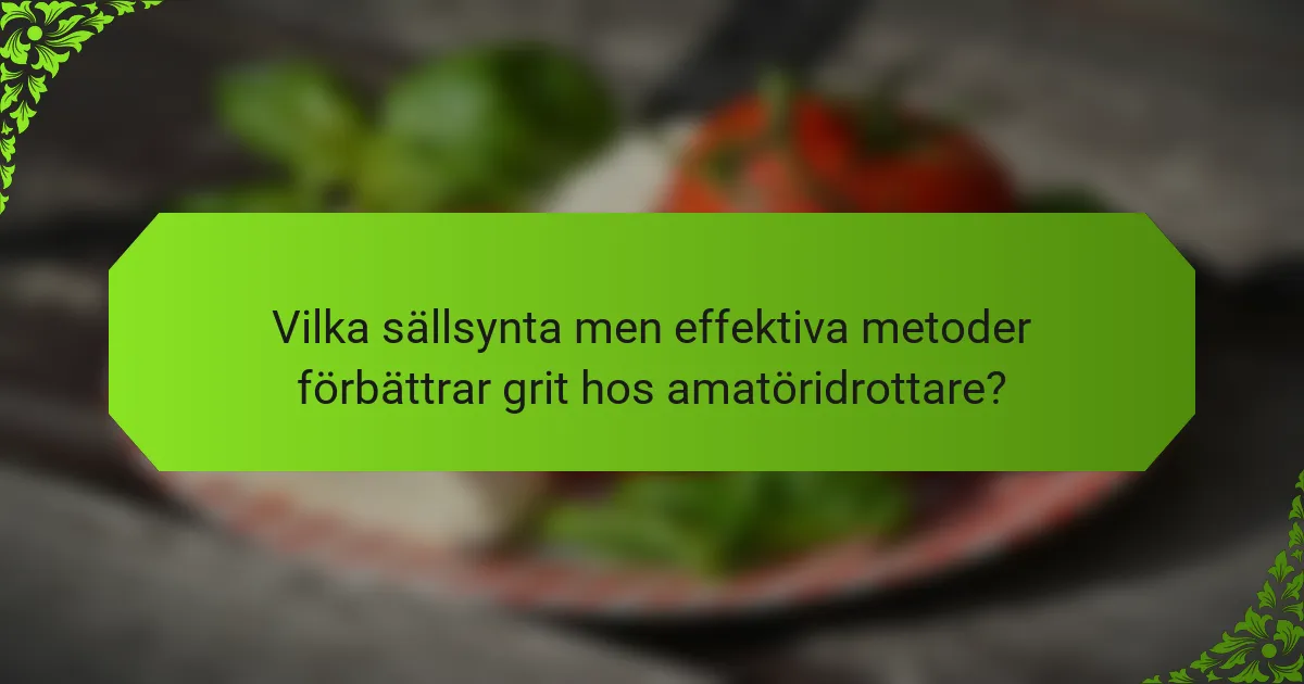 Vilka sällsynta men effektiva metoder förbättrar grit hos amatöridrottare?