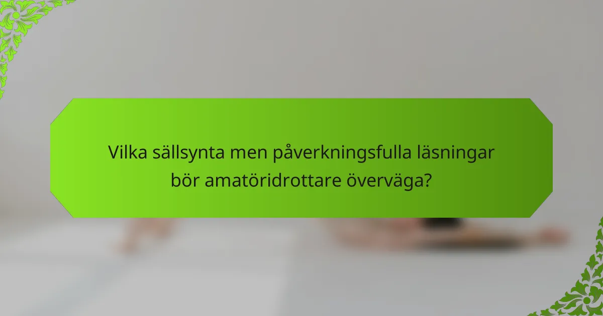 Vilka sällsynta men påverkningsfulla läsningar bör amatöridrottare överväga?
