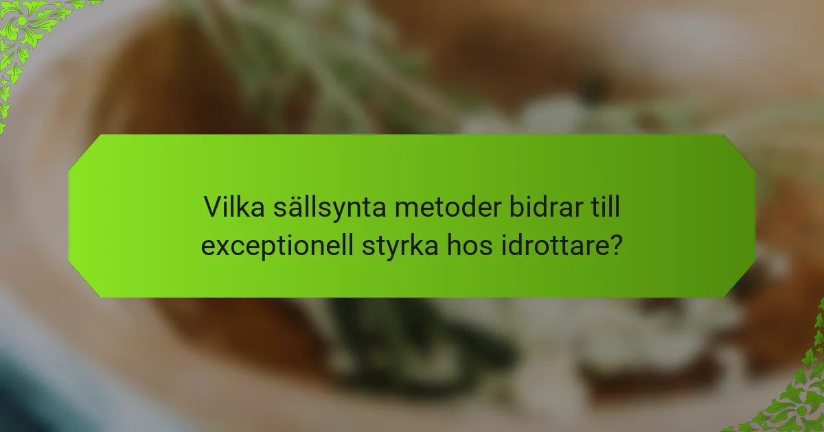 Vilka sällsynta metoder bidrar till exceptionell styrka hos idrottare?