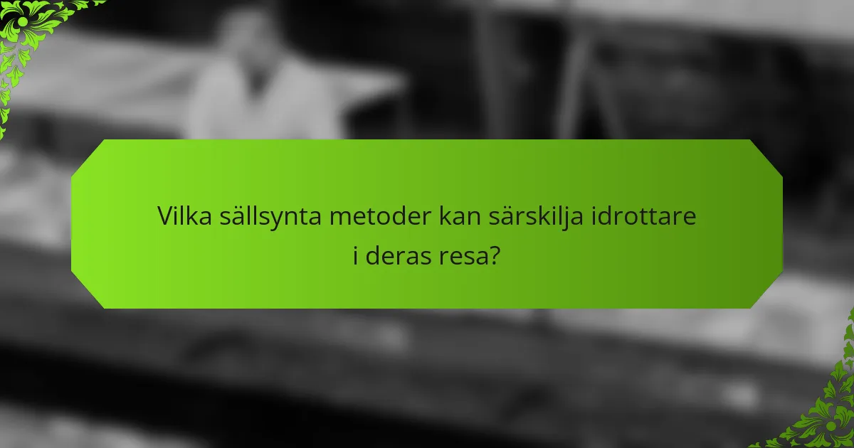 Vilka sällsynta metoder kan särskilja idrottare i deras resa?