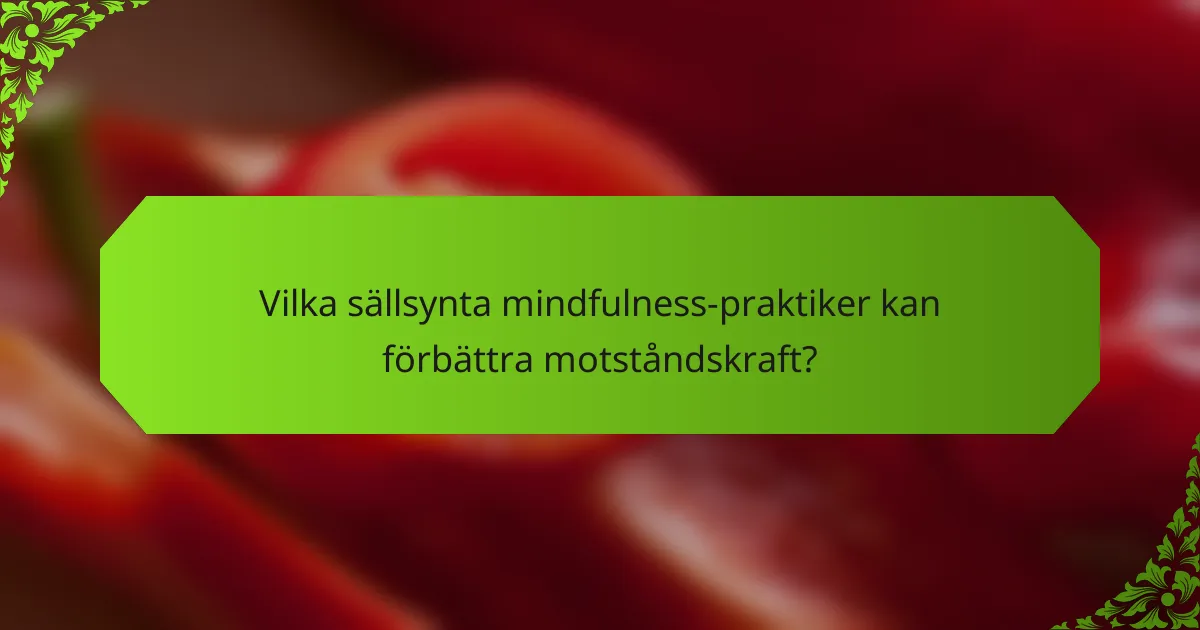 Vilka sällsynta mindfulness-praktiker kan förbättra motståndskraft?