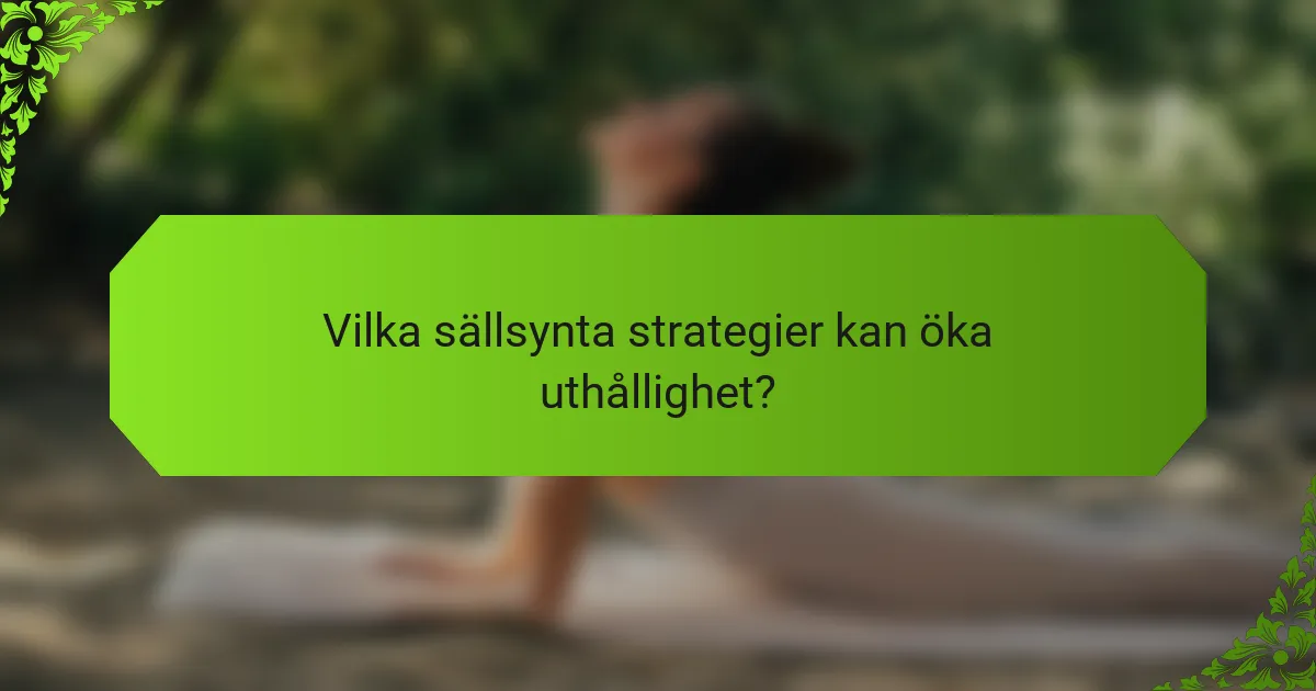 Vilka sällsynta strategier kan öka uthållighet?