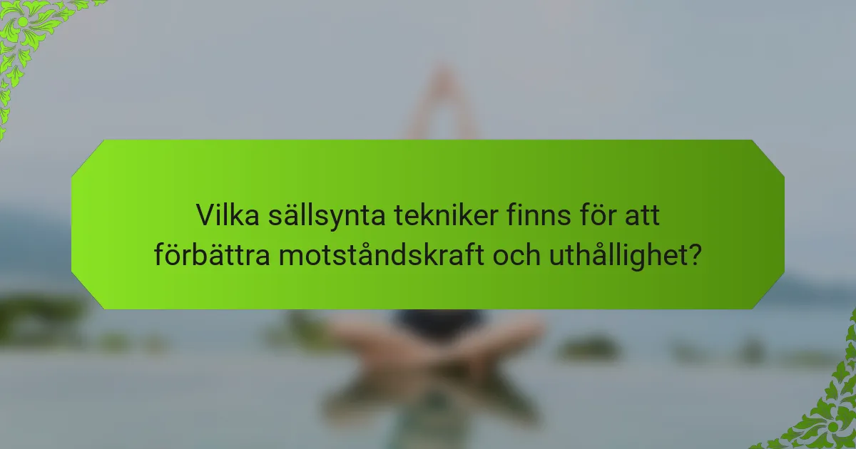 Vilka sällsynta tekniker finns för att förbättra motståndskraft och uthållighet?