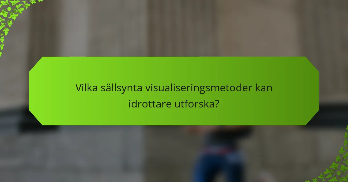 Vilka sällsynta visualiseringsmetoder kan idrottare utforska?