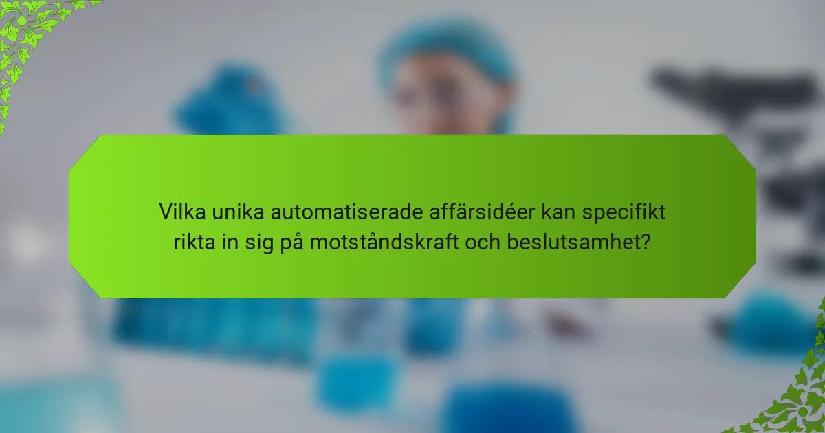 Vilka unika automatiserade affärsidéer kan specifikt rikta in sig på motståndskraft och beslutsamhet?
