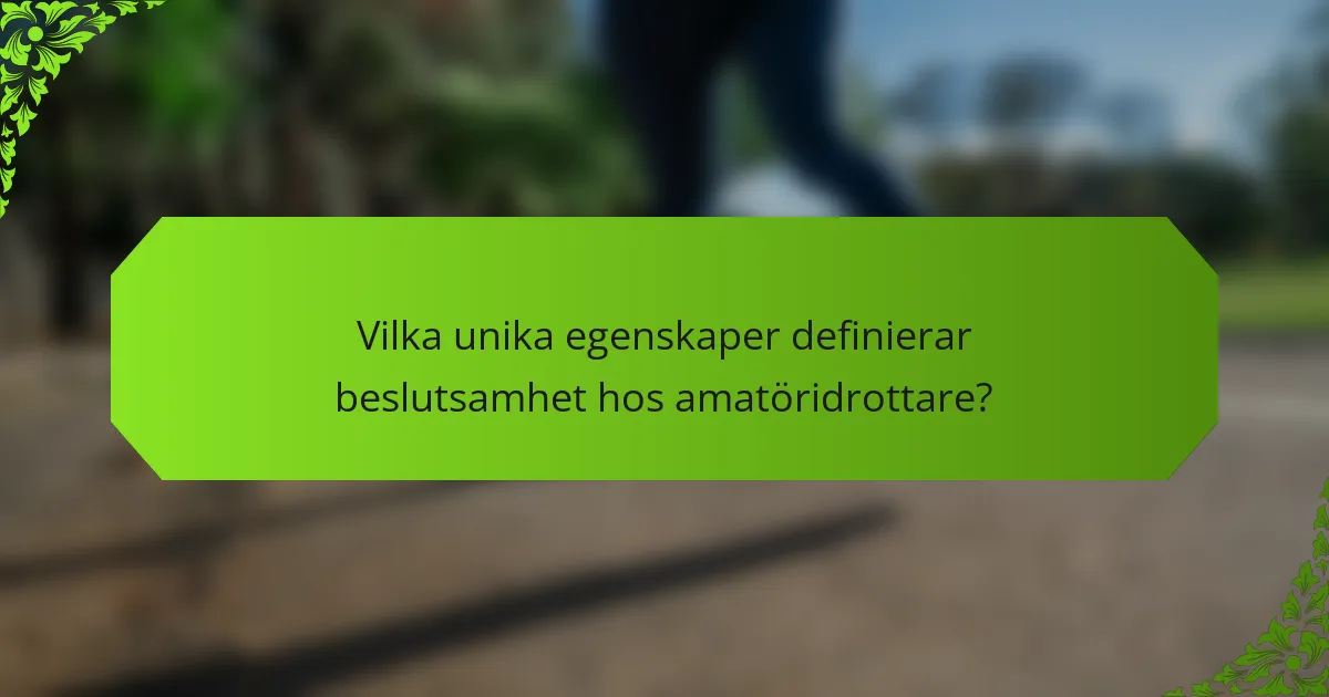 Vilka unika egenskaper definierar beslutsamhet hos amatöridrottare?