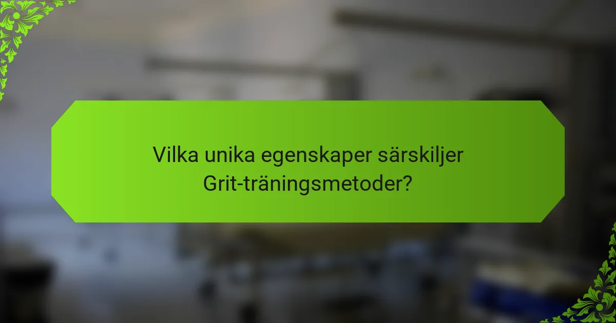 Vilka unika egenskaper särskiljer Grit-träningsmetoder?