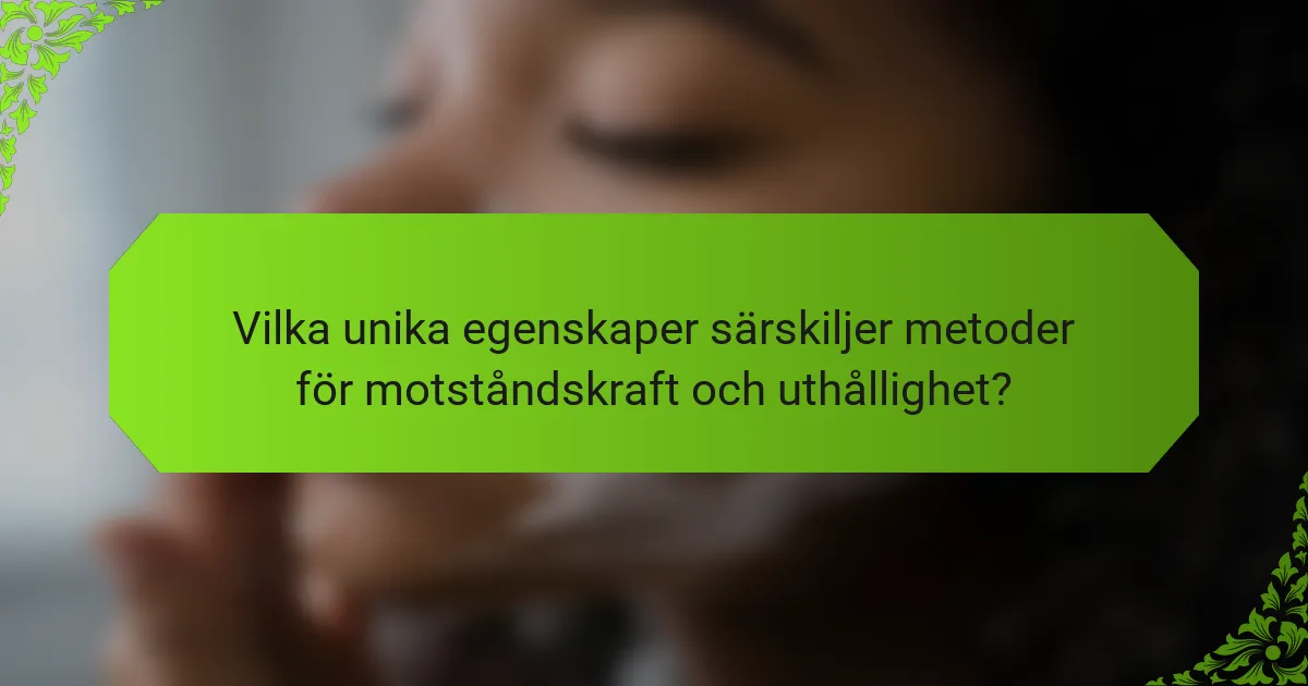 Vilka unika egenskaper särskiljer metoder för motståndskraft och uthållighet?
