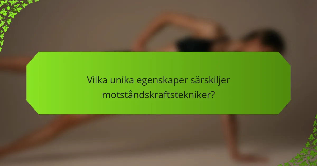 Vilka unika egenskaper särskiljer motståndskraftstekniker?