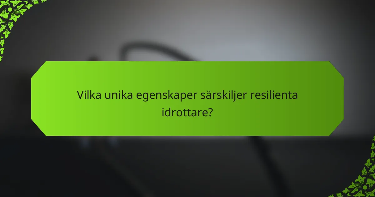 Vilka unika egenskaper särskiljer resilienta idrottare?