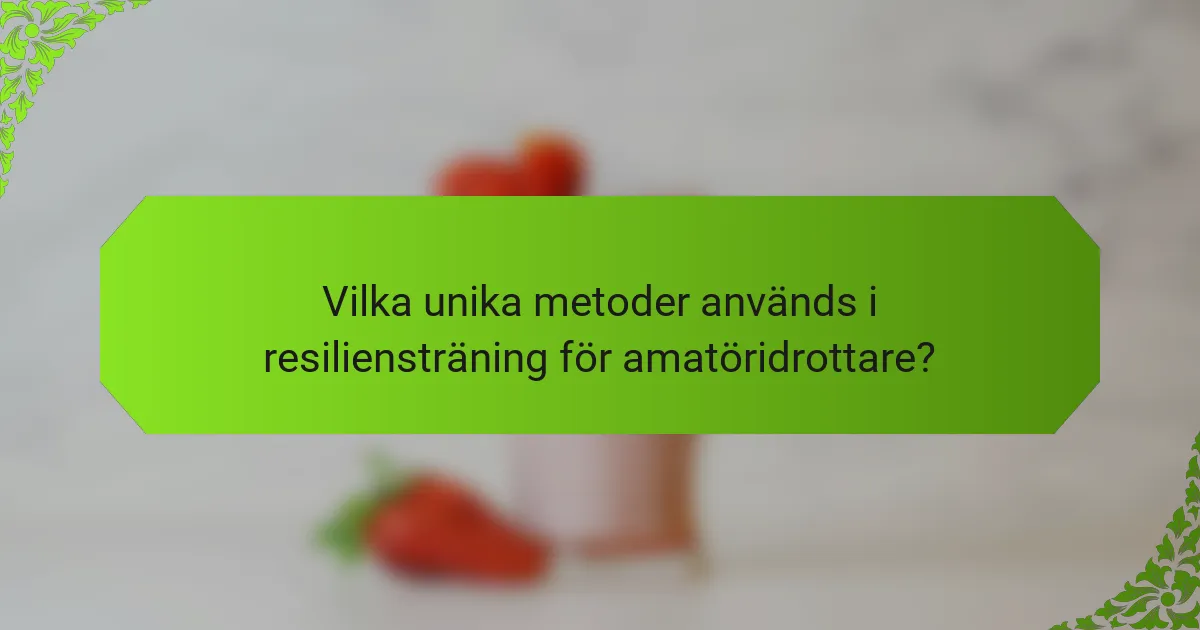 Vilka unika metoder används i resiliensträning för amatöridrottare?