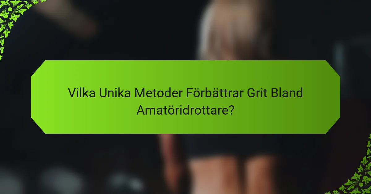 Vilka Unika Metoder Förbättrar Grit Bland Amatöridrottare?