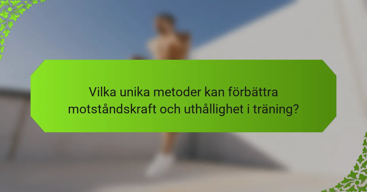 Vilka unika metoder kan förbättra motståndskraft och uthållighet i träning?