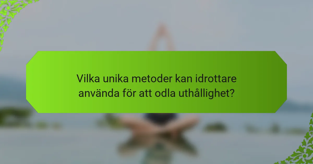 Vilka unika metoder kan idrottare använda för att odla uthållighet?