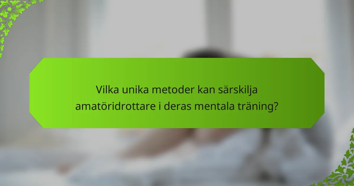 Vilka unika metoder kan särskilja amatöridrottare i deras mentala träning?