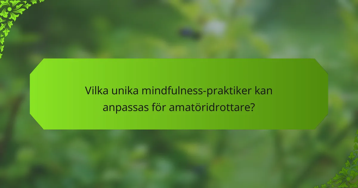 Vilka unika mindfulness-praktiker kan anpassas för amatöridrottare?
