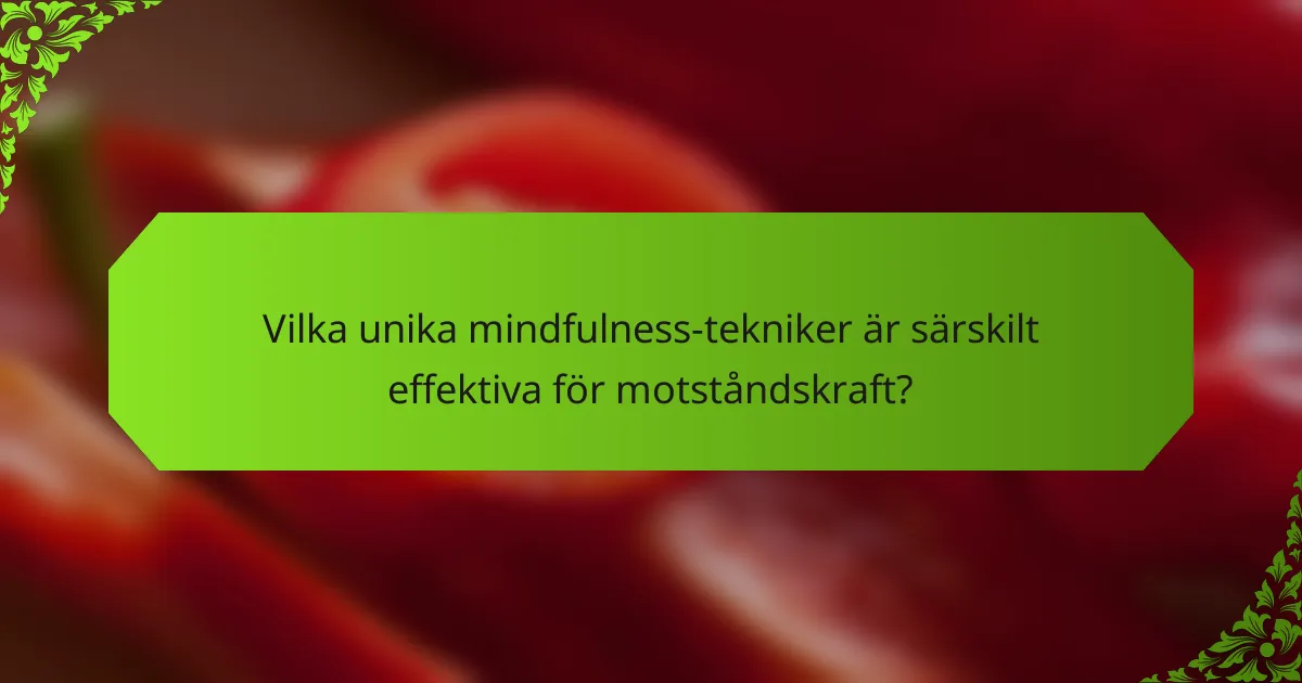 Vilka unika mindfulness-tekniker är särskilt effektiva för motståndskraft?