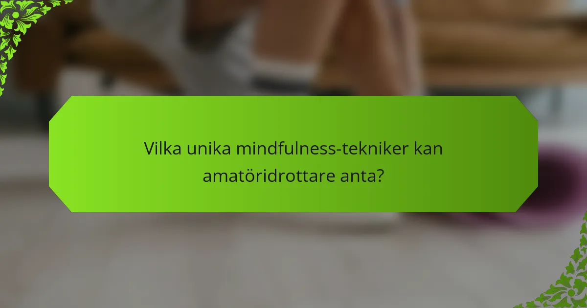 Vilka unika mindfulness-tekniker kan amatöridrottare anta?