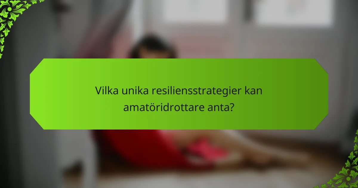 Vilka unika resiliensstrategier kan amatöridrottare anta?