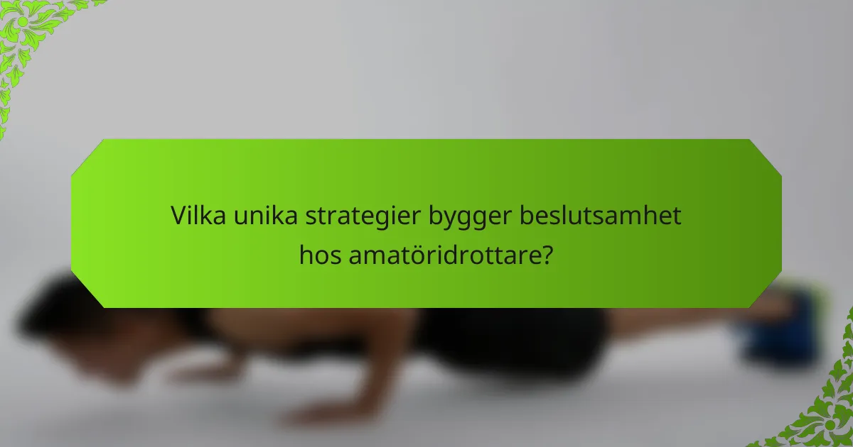 Vilka unika strategier bygger beslutsamhet hos amatöridrottare?