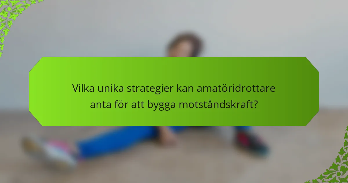 Vilka unika strategier kan amatöridrottare anta för att bygga motståndskraft?