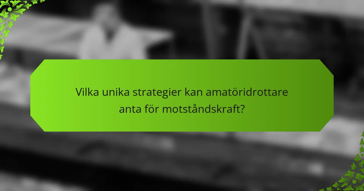 Vilka unika strategier kan amatöridrottare anta för motståndskraft?