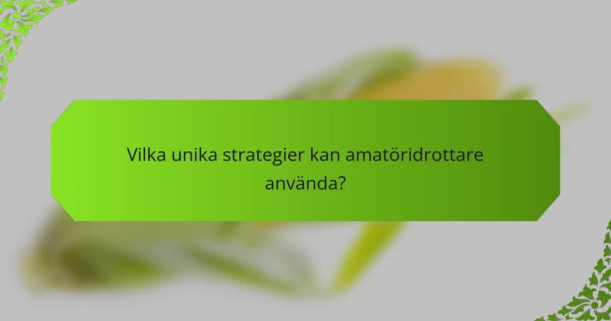 Vilka unika strategier kan amatöridrottare använda?