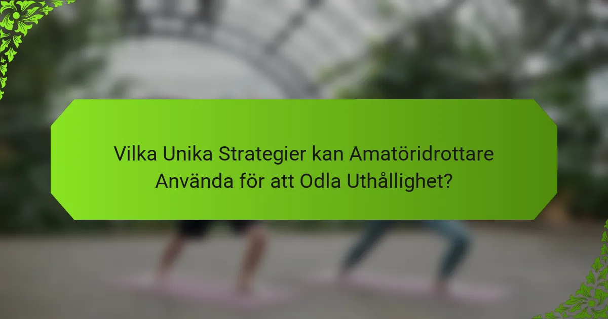 Vilka Unika Strategier kan Amatöridrottare Använda för att Odla Uthållighet?