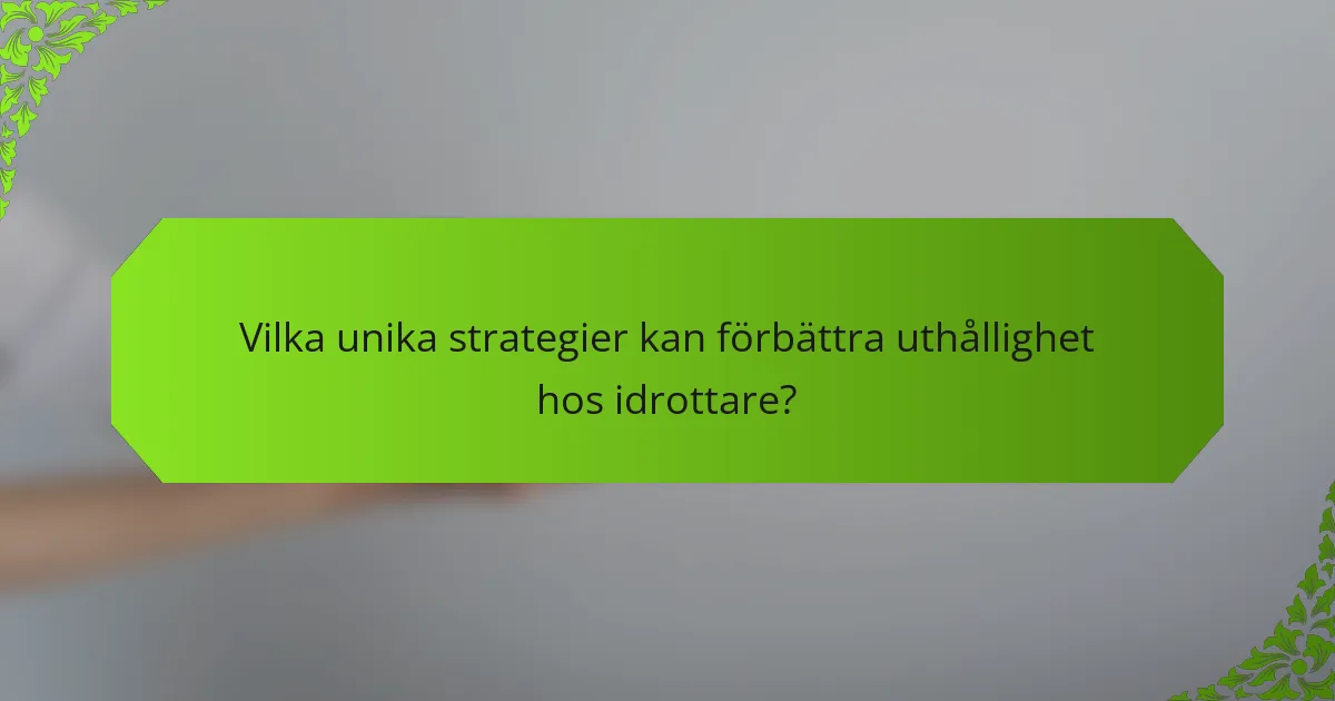 Vilka unika strategier kan förbättra uthållighet hos idrottare?