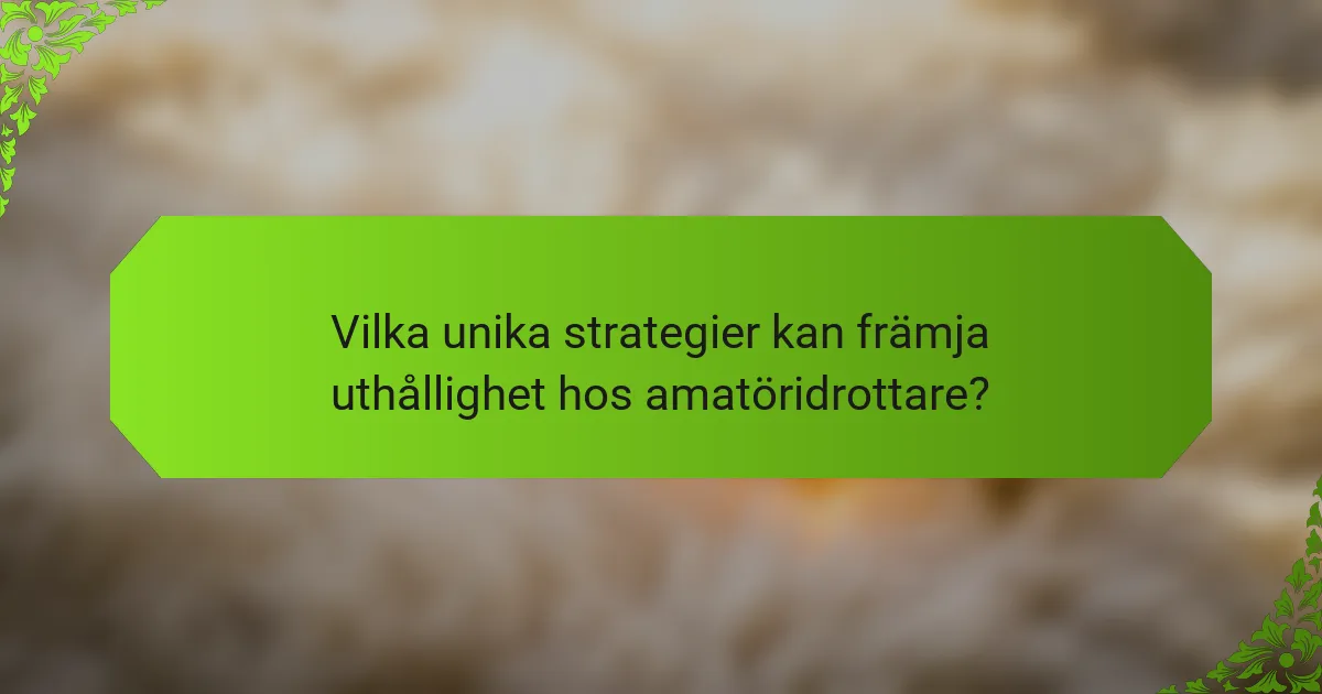Vilka unika strategier kan främja uthållighet hos amatöridrottare?