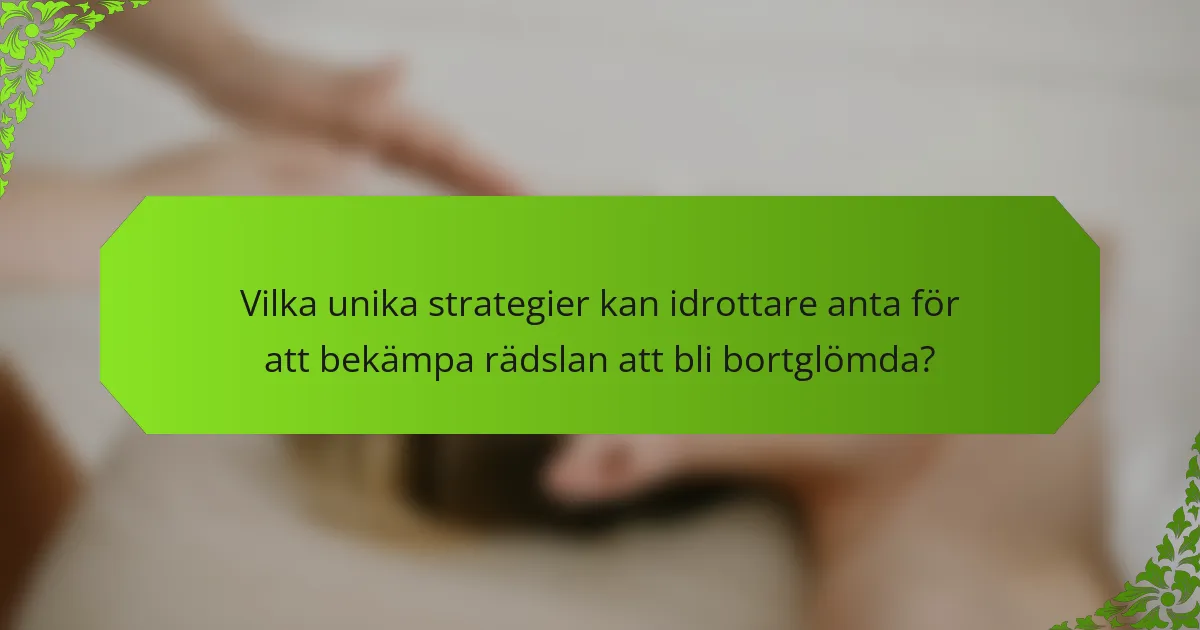 Vilka unika strategier kan idrottare anta för att bekämpa rädslan att bli bortglömda?