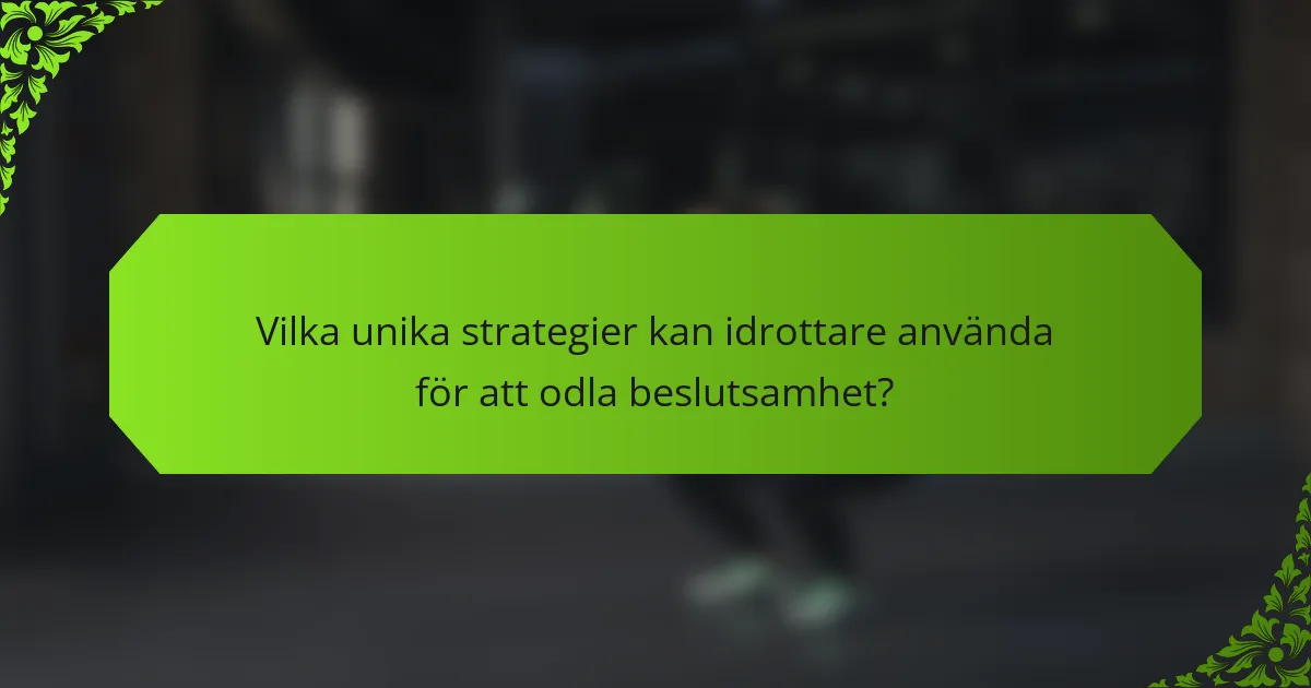 Vilka unika strategier kan idrottare använda för att odla beslutsamhet?