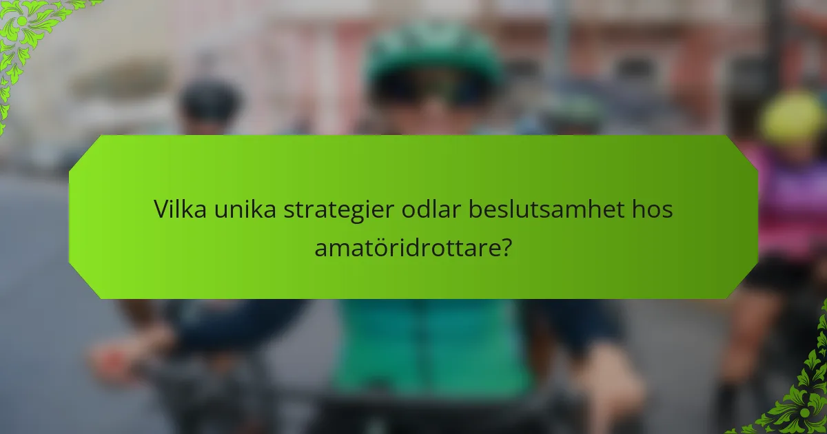 Vilka unika strategier odlar beslutsamhet hos amatöridrottare?
