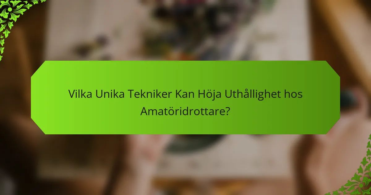 Vilka Unika Tekniker Kan Höja Uthållighet hos Amatöridrottare?