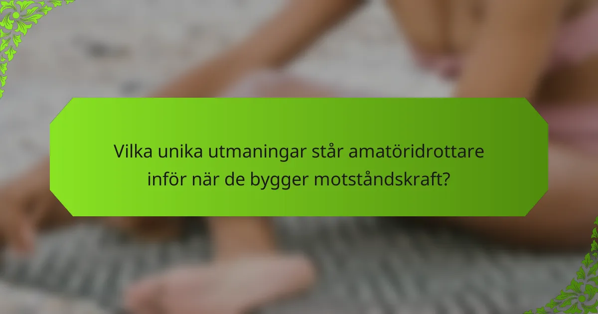 Vilka unika utmaningar står amatöridrottare inför när de bygger motståndskraft?
